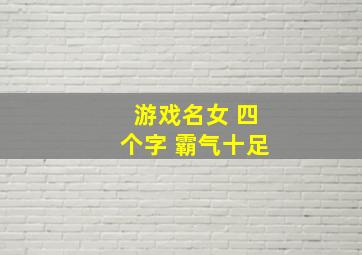 游戏名女 四个字 霸气十足